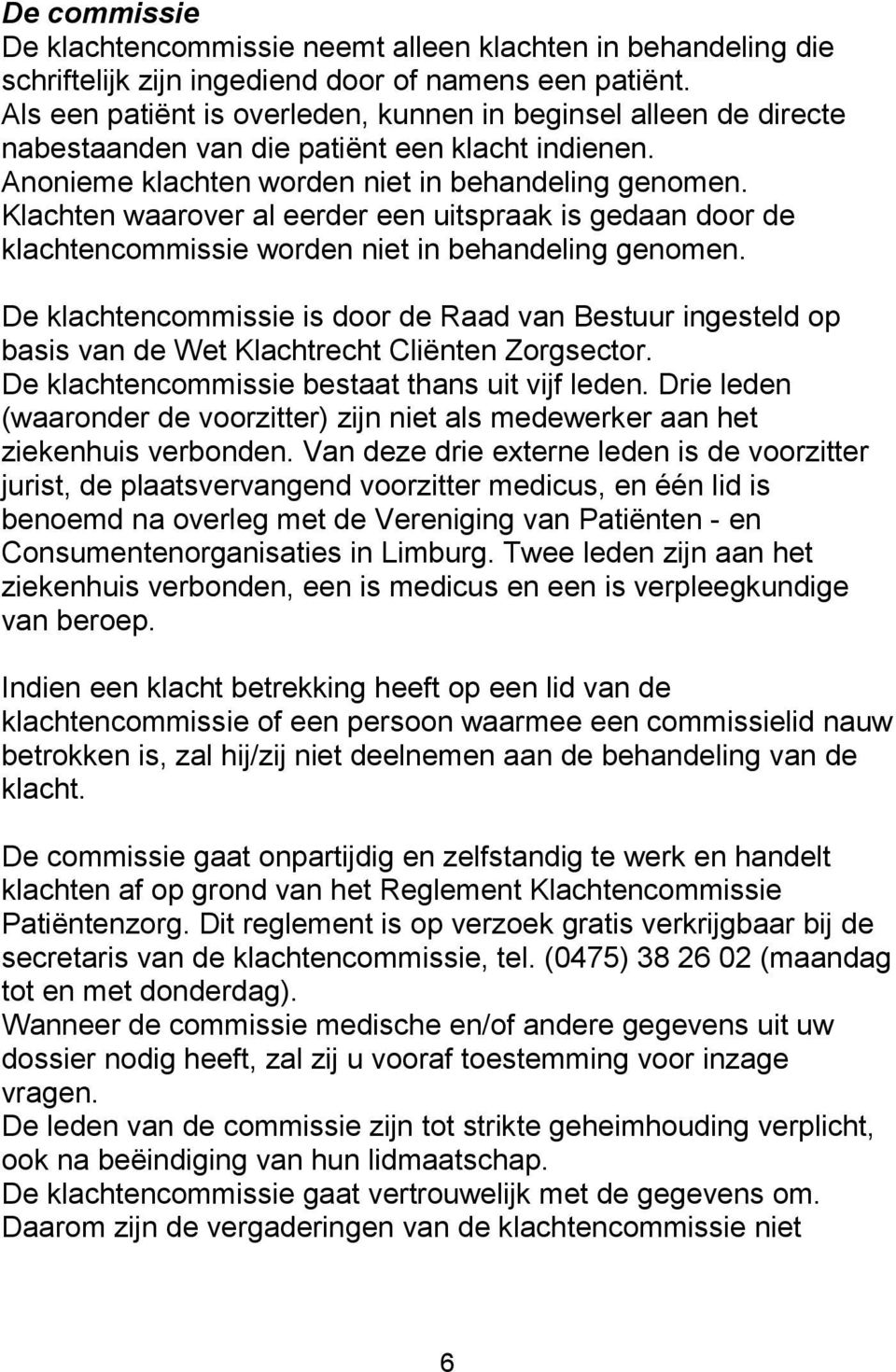 Klachten waarover al eerder een uitspraak is gedaan door de klachtencommissie worden niet in behandeling genomen.