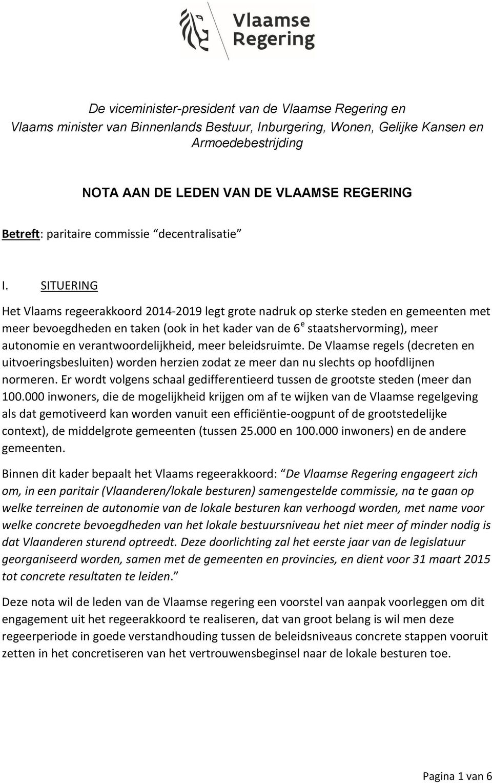 SITUERING Het Vlaams regeerakkoord 2014-2019 legt grote nadruk op sterke steden en gemeenten met meer bevoegdheden en taken (ook in het kader van de 6 e staatshervorming), meer autonomie en