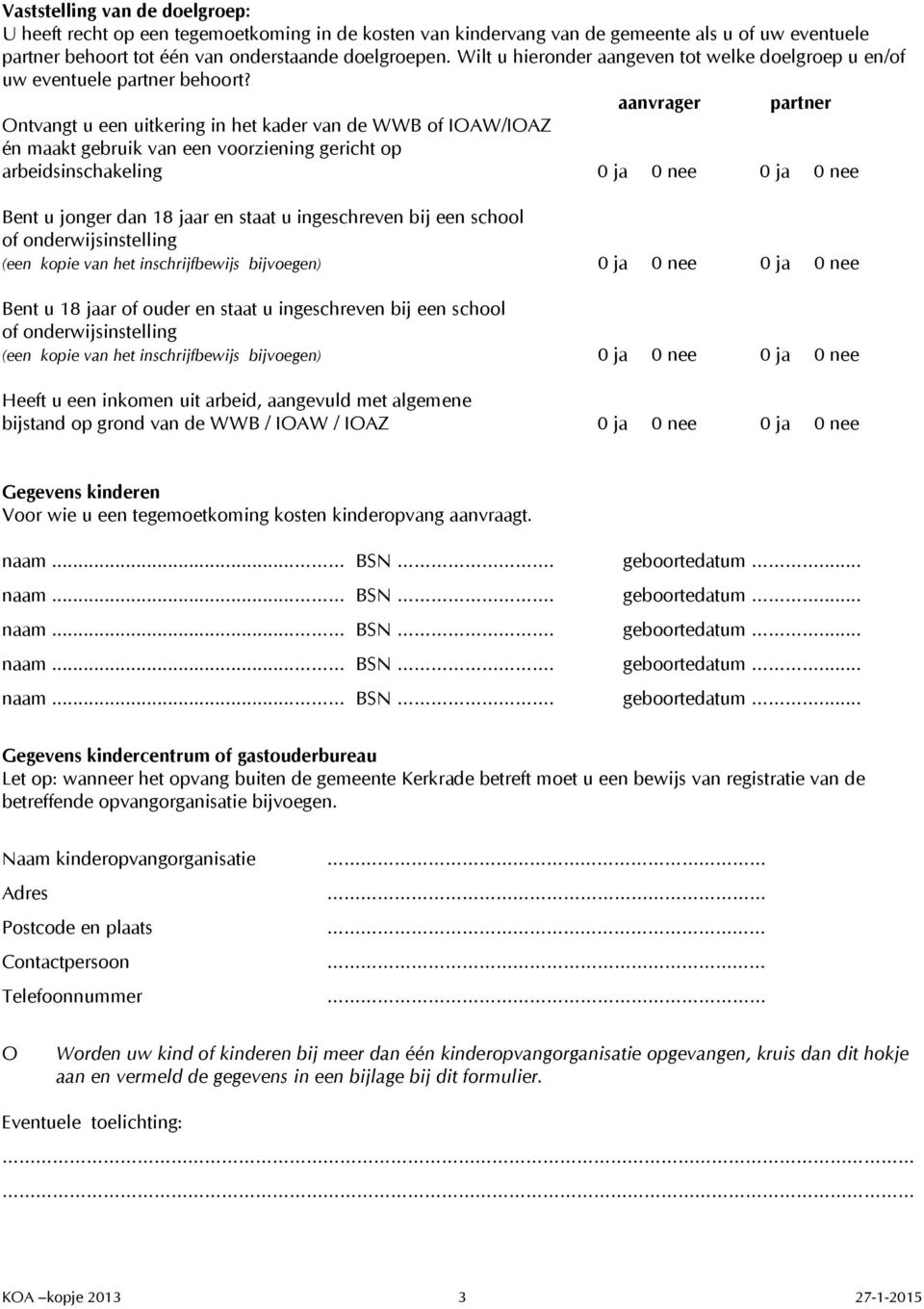 aanvrager partner Ontvangt u een uitkering in het kader van de WWB of IOAW/IOAZ én maakt gebruik van een voorziening gericht op arbeidsinschakeling 0 ja 0 nee 0 ja 0 nee Bent u jonger dan 18 jaar en