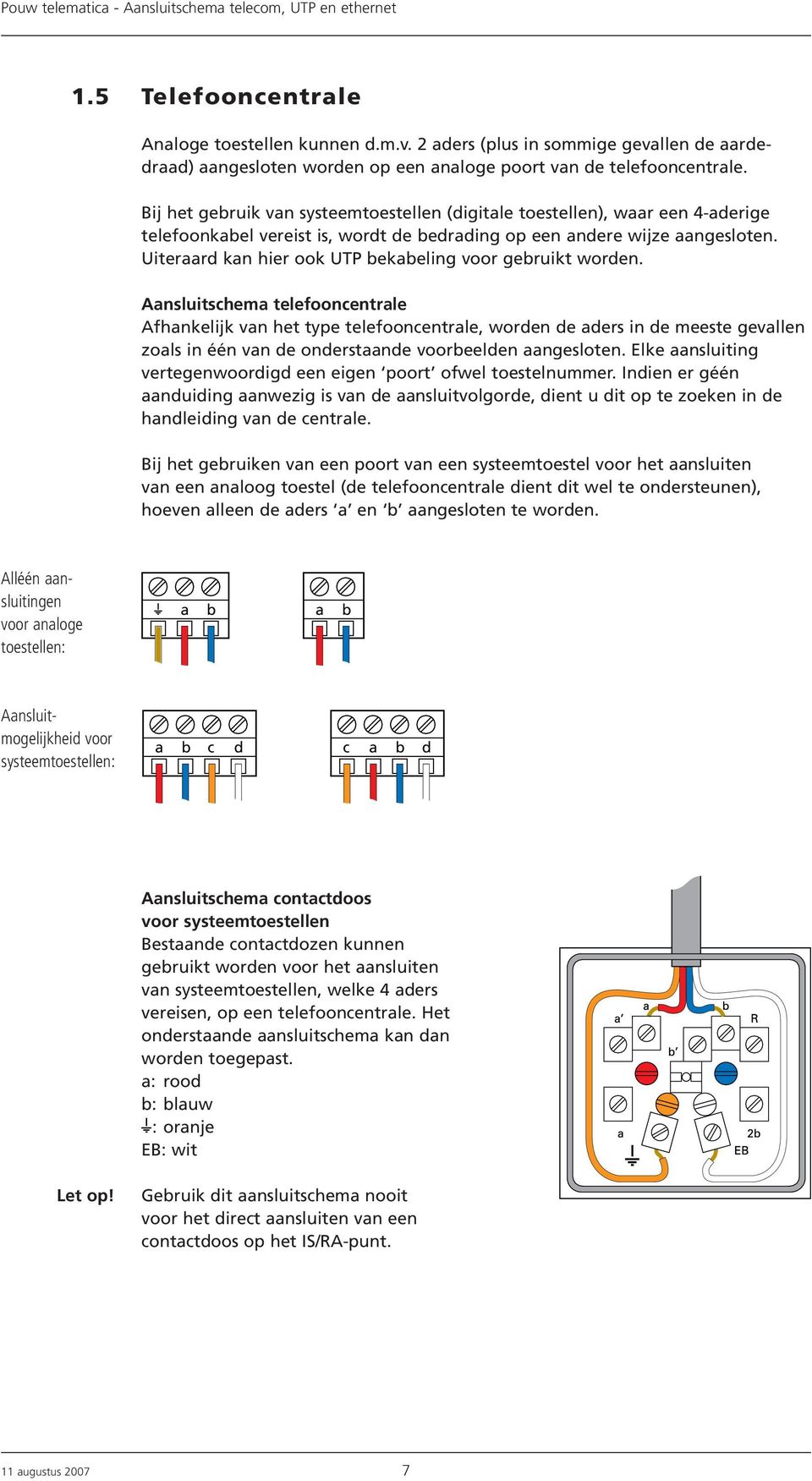 Bij het gebruik van systeemtoestellen (digitale toestellen), waar een aderige telefoonkabel vereist is, wordt de bedrading op een andere wijze aangesloten.