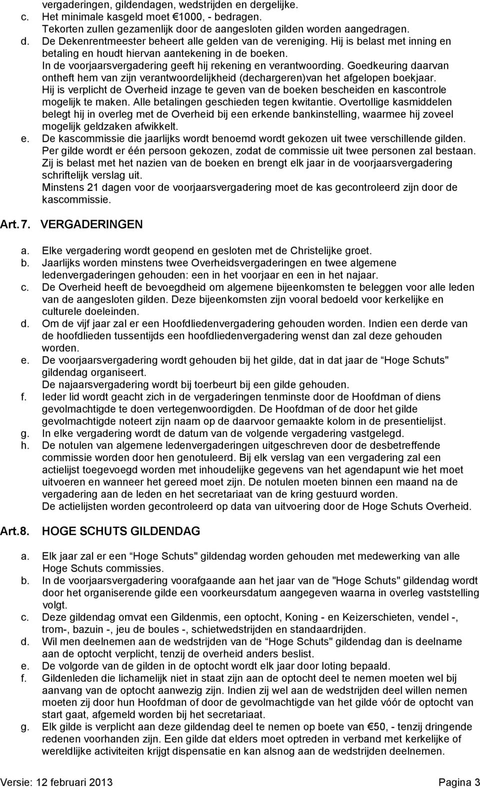 Goedkeuring daarvan ontheft hem van zijn verantwoordelijkheid (dechargeren)van het afgelopen boekjaar.