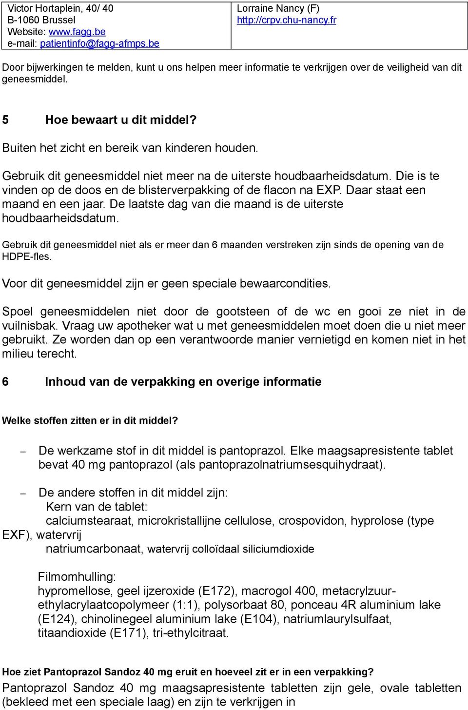 Gebruik dit geneesmiddel niet meer na de uiterste houdbaarheidsdatum. Die is te vinden op de doos en de blisterverpakking of de flacon na EXP. Daar staat een maand en een jaar.