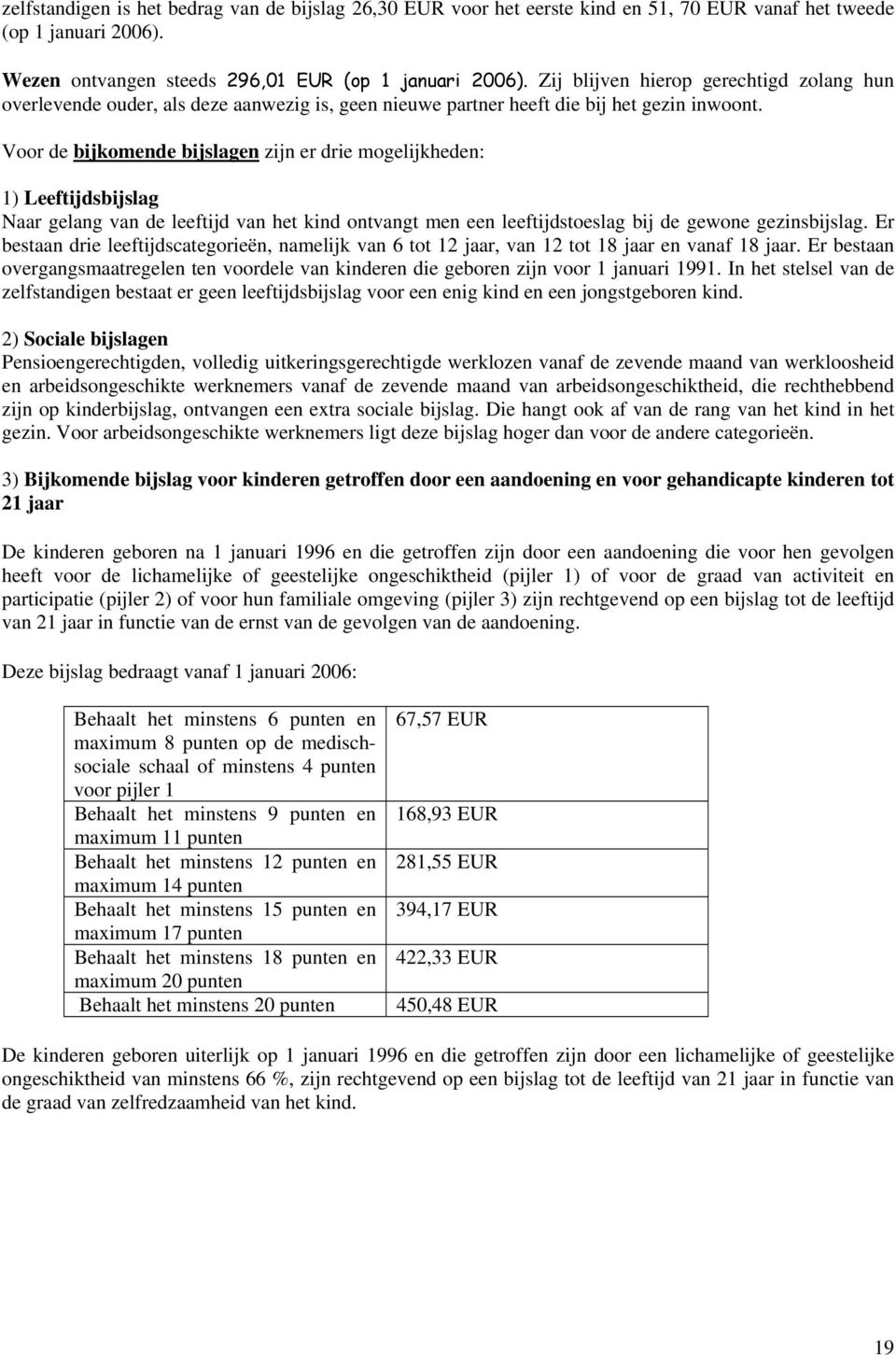 Voor de bijkomende bijslagen zijn er drie mogelijkheden: 1) Leeftijdsbijslag Naar gelang van de leeftijd van het kind ontvangt men een leeftijdstoeslag bij de gewone gezinsbijslag.