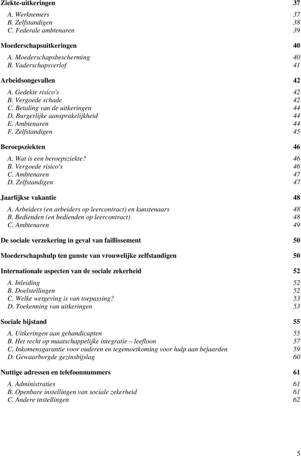 46 B. Vergoede risico's 46 C. Ambtenaren 47 D. Zelfstandigen 47 Jaarlijkse vakantie 48 A. Arbeiders (en arbeiders op leercontract) en kunstenaars 48 B. Bedienden (en bedienden op leercontract) 48 C.