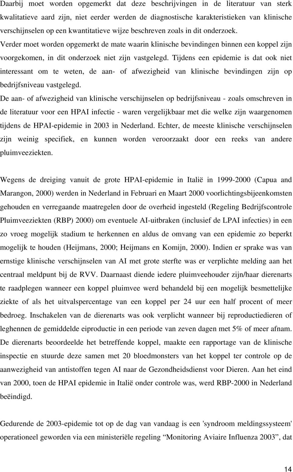 Tijdens een epidemie is dat ook niet interessant om te weten, de aan- of afwezigheid van klinische bevindingen zijn op bedrijfsniveau vastgelegd.