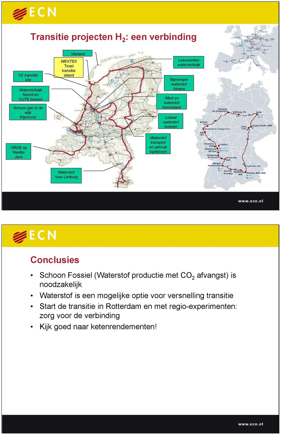 transport en gebruik Apeldoorn Waterstof Voor Limburg Conclusies Schoon Fossiel (Waterstof productie met CO 2 afvangst) is noodzakelijk Waterstof is een
