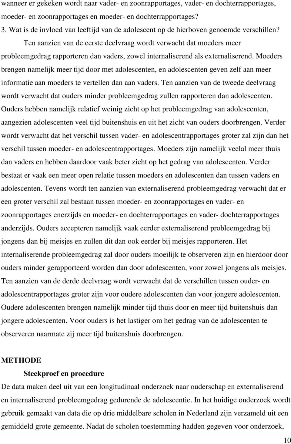 Ten aanzien van de eerste deelvraag wordt verwacht dat moeders meer probleemgedrag rapporteren dan vaders, zowel internaliserend als externaliserend.