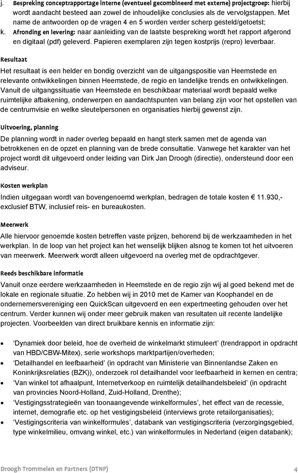 Afronding en levering: naar aanleiding van de laatste bespreking wordt het rapport afgerond en digitaal (pdf) geleverd. Papieren exemplaren zijn tegen kostprijs (repro) leverbaar.