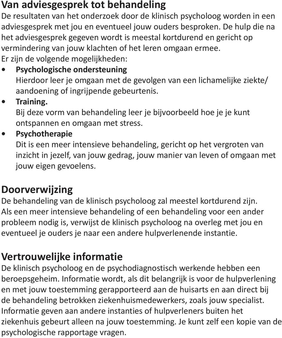 Er zijn de volgende mogelijkheden: Psychologische ondersteuning Hierdoor leer je omgaan met de gevolgen van een lichamelijke ziekte/ aandoening of ingrijpende gebeurtenis. Training.