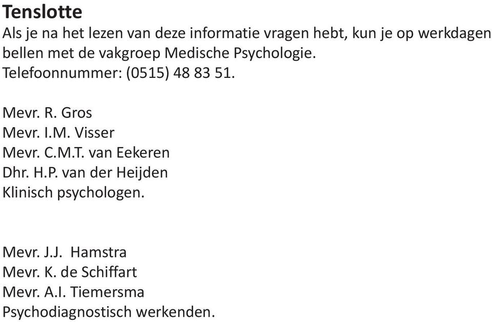 I.M. Visser Mevr. C.M.T. van Eekeren Dhr. H.P. van der Heijden Klinisch psychologen. Mevr. J.