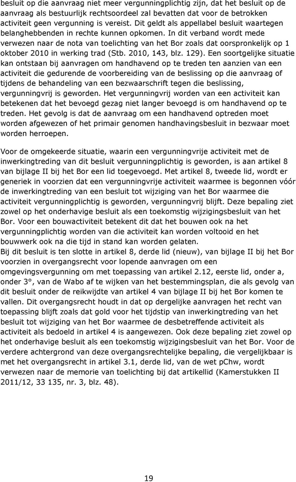 In dit verband wordt mede verwezen naar de nota van toelichting van het Bor zoals dat oorspronkelijk op 1 oktober 2010 in werking trad (Stb. 2010, 143, blz. 129).