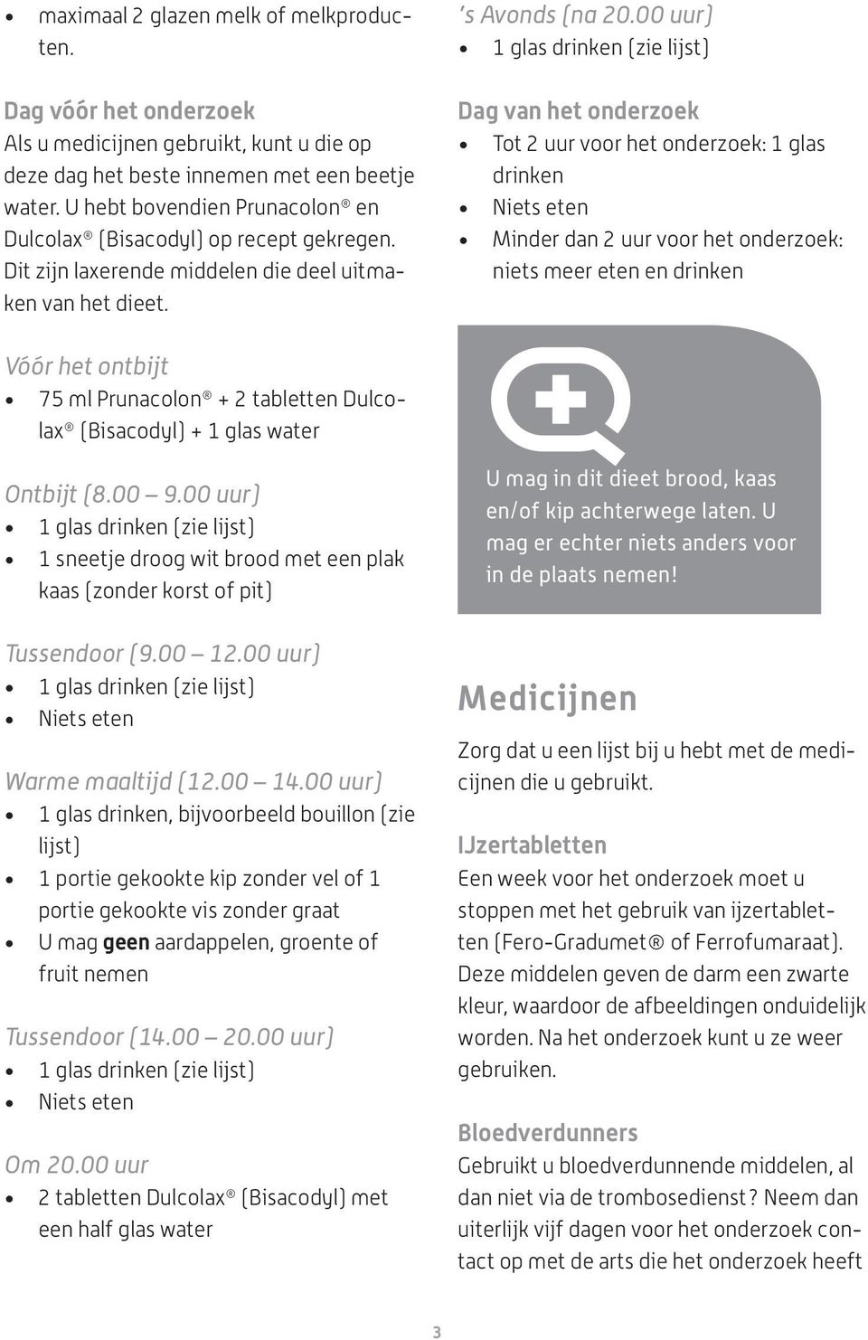 00 uur) 1 glas drinken (zie lijst) Dag van het onderzoek Tot 2 uur voor het onderzoek: 1 glas drinken Niets eten Minder dan 2 uur voor het onderzoek: niets meer eten en drinken Vóór het ontbijt 75 ml