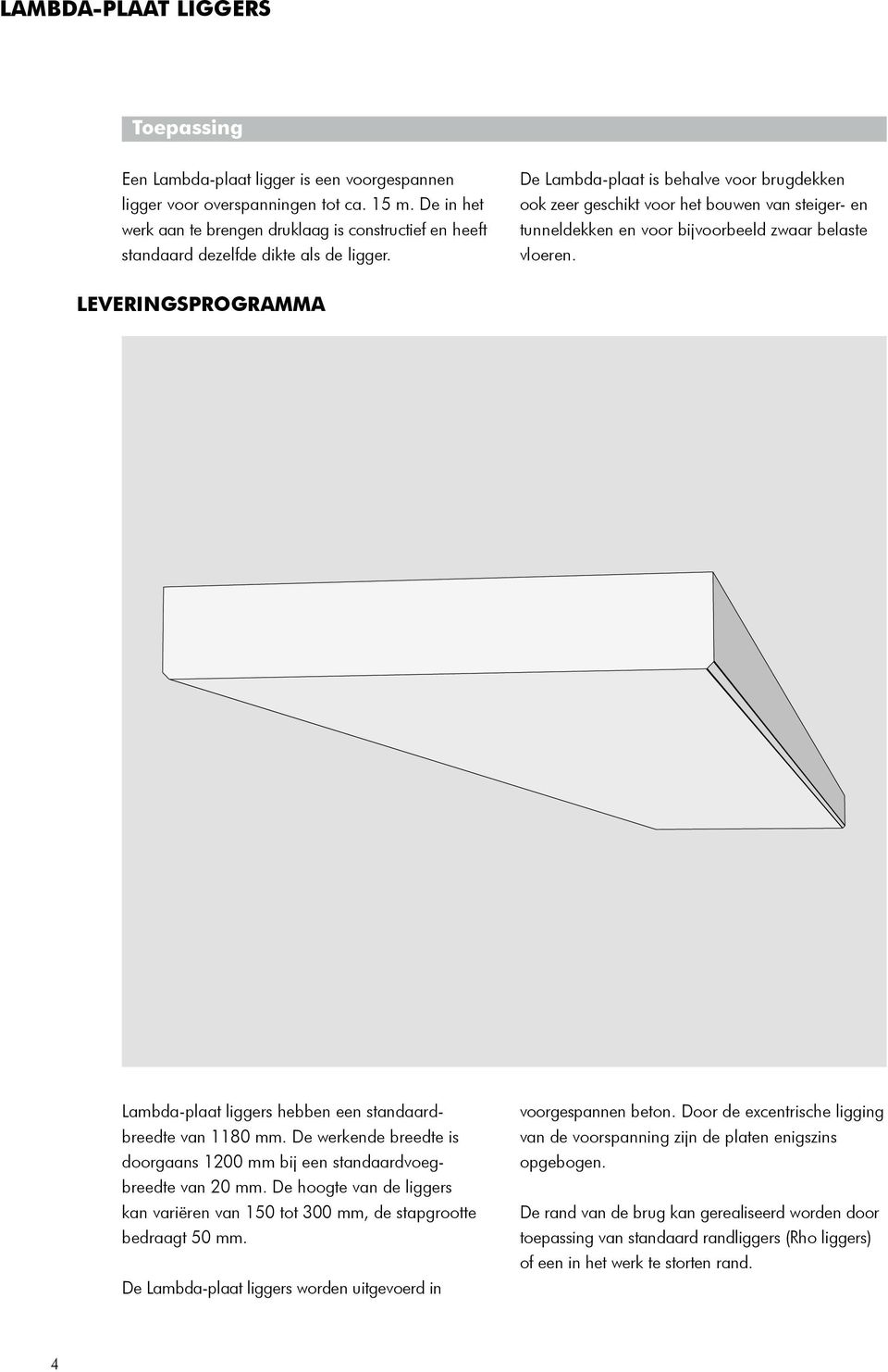 De Lambda-plaat is behalve voor brugdekken ook zeer geschikt voor het bouwen van steiger- en tunneldekken en voor bijvoorbeeld zwaar belaste vloeren.