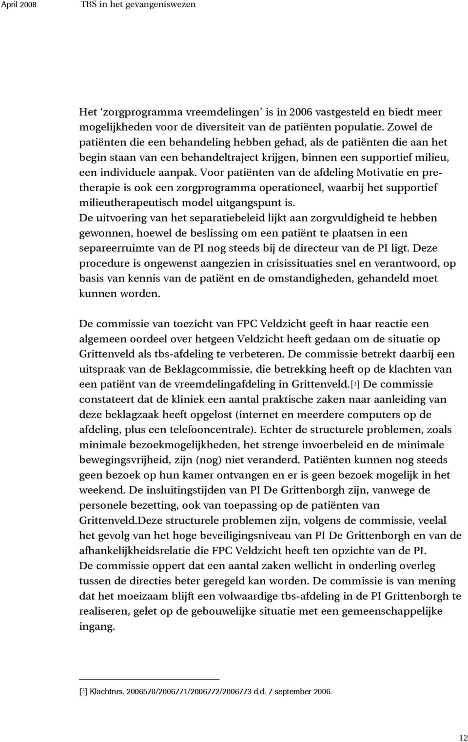 Voor patiënten van de afdeling Motivatie en pretherapie is ook een zorgprogramma operationeel, waarbij het supportief milieutherapeutisch model uitgangspunt is.