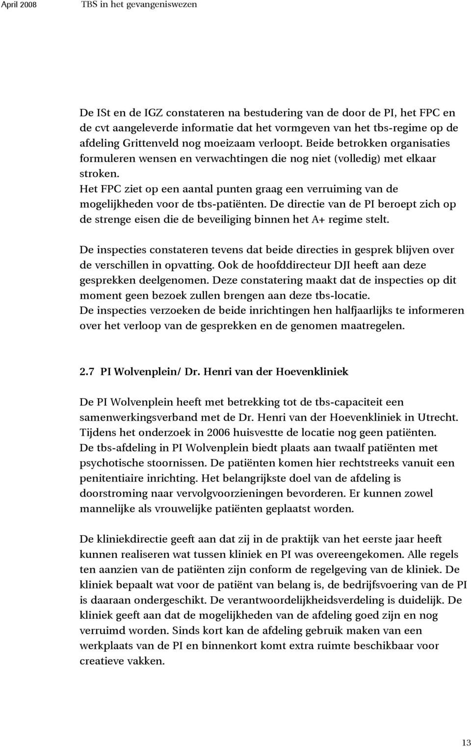 Het FPC ziet op een aantal punten graag een verruiming van de mogelijkheden voor de tbs-patiënten. De directie van de PI beroept zich op de strenge eisen die de beveiliging binnen het A+ regime stelt.