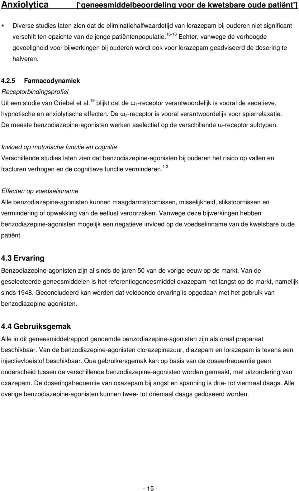 5 Farmacodynamiek Receptorbindingsprofiel Uit een studie van Griebel et al. 19 blijkt dat de ω 1 -receptor verantwoordelijk is vooral de sedatieve, hypnotische en anxiolytische effecten.