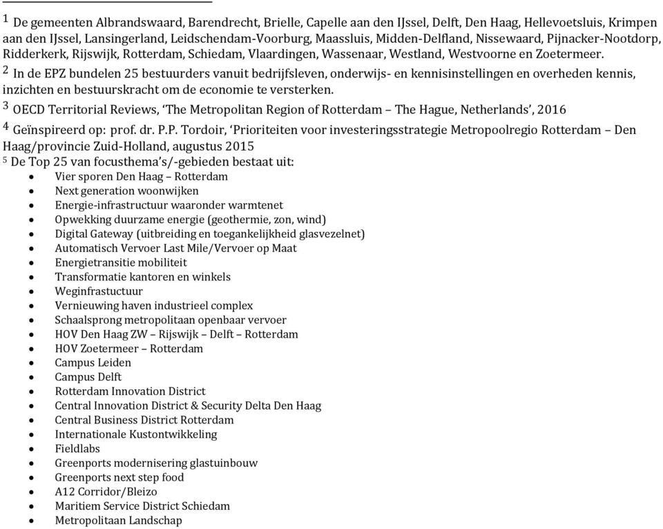 2 In de EPZ bundelen 25 bestuurders vanuit bedrijfsleven, onderwijs- en kennisinstellingen en overheden kennis, inzichten en bestuurskracht om de economie te versterken.