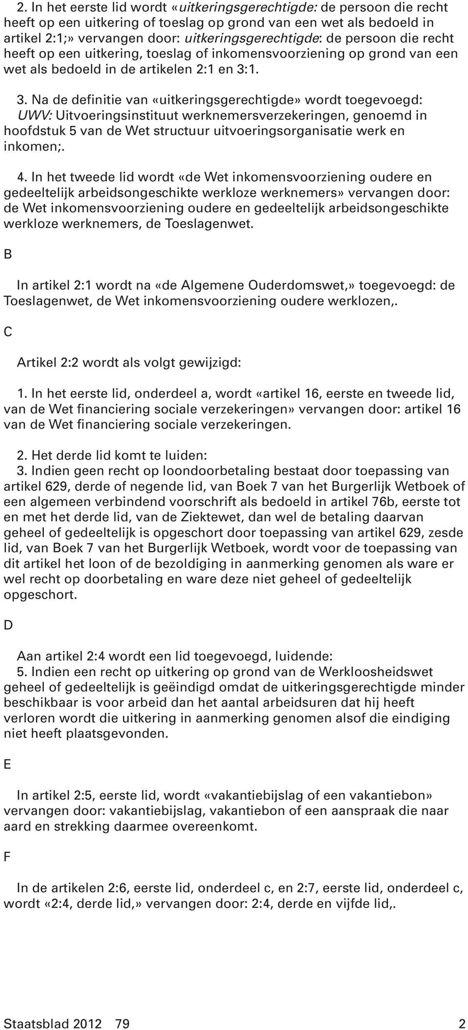 1. 3. Na de definitie van «uitkeringsgerechtigde» wordt toegevoegd: UWV: Uitvoeringsinstituut werknemersverzekeringen, genoemd in hoofdstuk 5 van de Wet structuur uitvoeringsorganisatie werk en