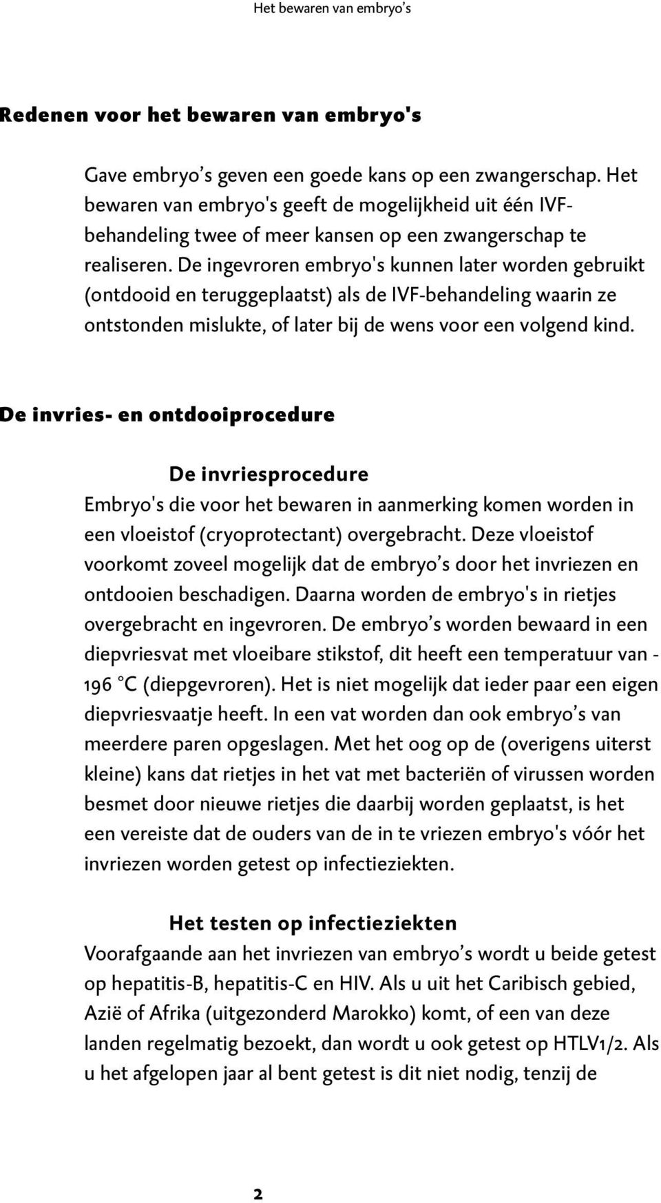 De ingevroren embryo's kunnen later worden gebruikt (ontdooid en teruggeplaatst) als de IVF-behandeling waarin ze ontstonden mislukte, of later bij de wens voor een volgend kind.