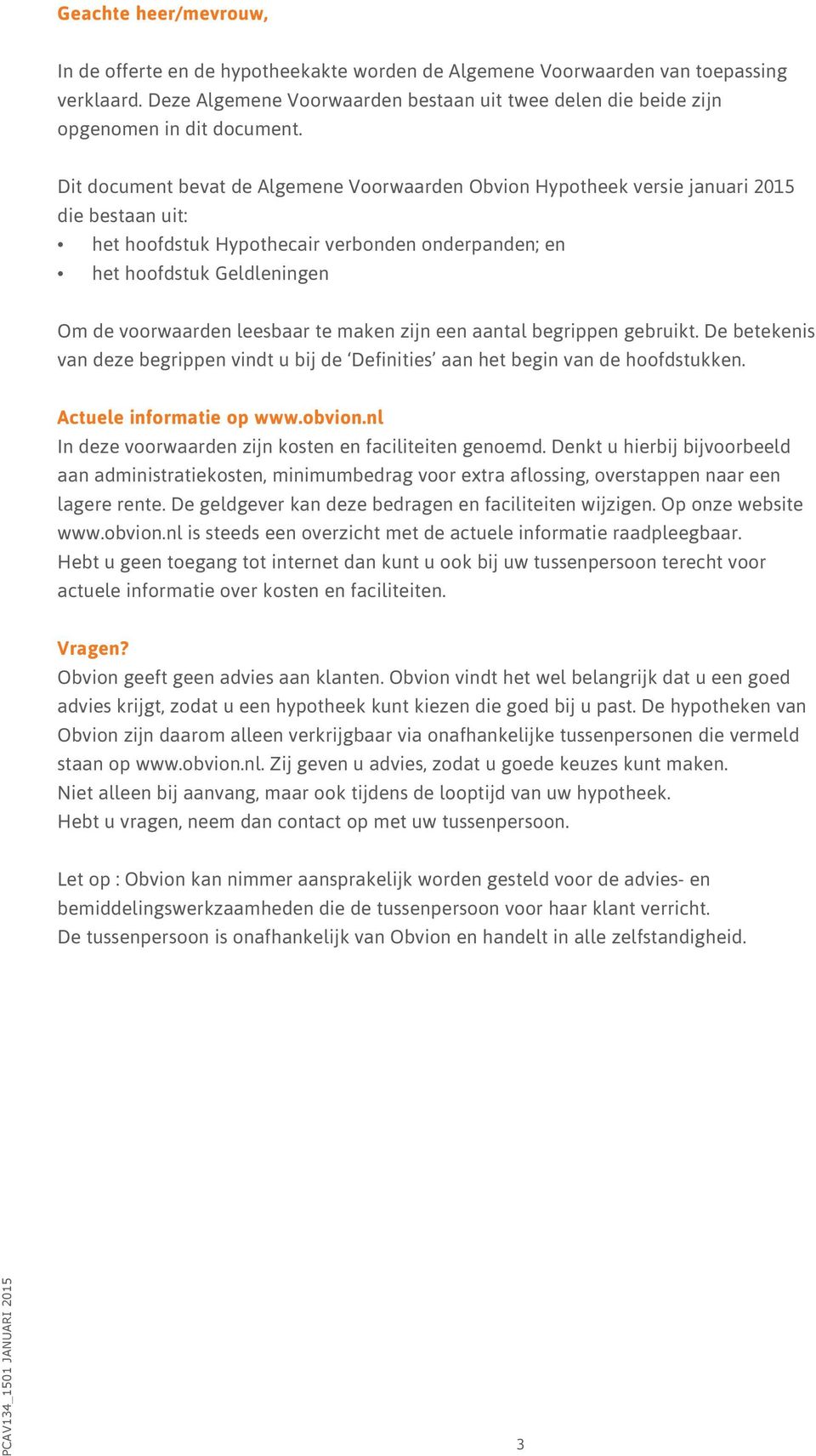 Dit document bevat de Algemene Voorwaarden Obvion Hypotheek versie januari 2015 die bestaan uit: het hoofdstuk Hypothecair verbonden onderpanden; en het hoofdstuk Geldleningen Om de voorwaarden