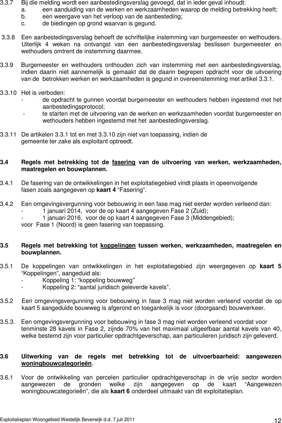 Uiterlijk 4 weken na ontvangst van een aanbestedingsverslag beslissen burgemeester en wethouders omtrent de instemming daarmee. 3.