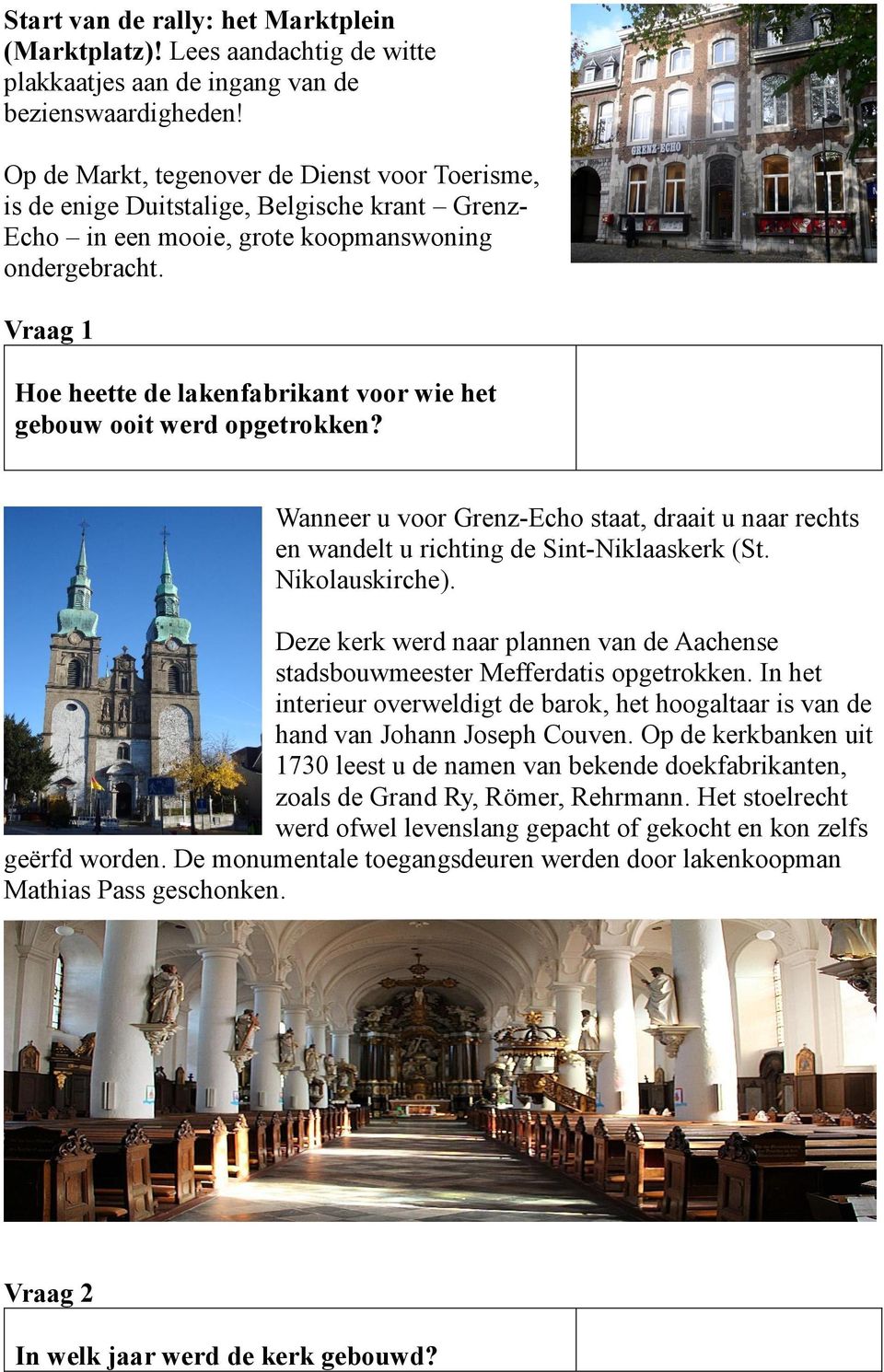 Vraag 1 Hoe heette de lakenfabrikant voor wie het gebouw ooit werd opgetrokken? Wanneer u voor Grenz-Echo staat, draait u naar rechts en wandelt u richting de Sint-Niklaaskerk (St. Nikolauskirche).
