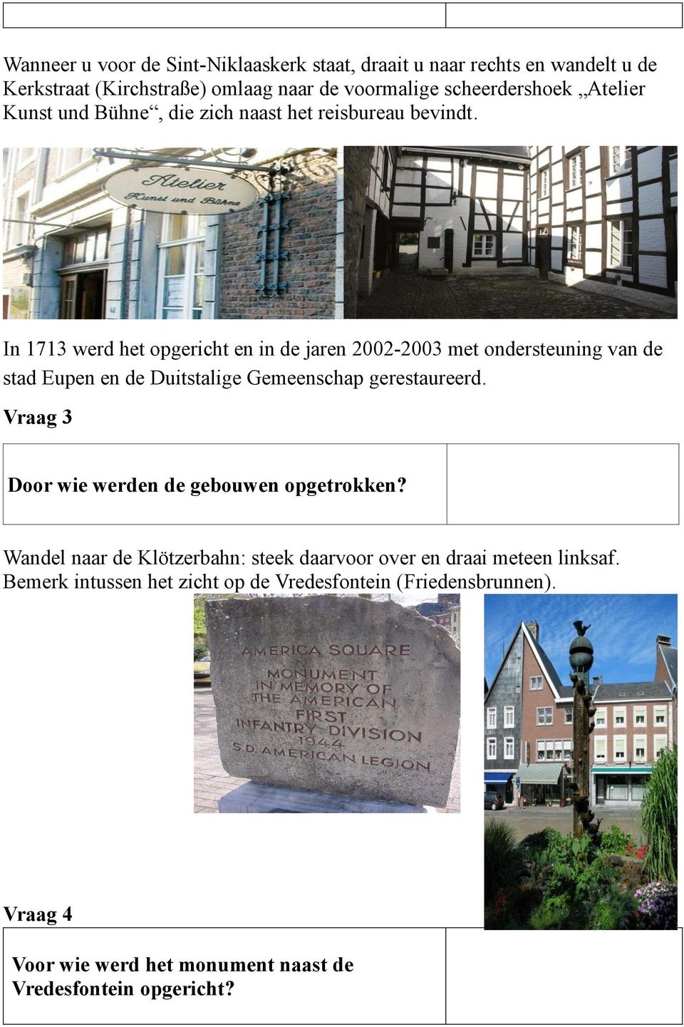 In 1713 werd het opgericht en in de jaren 2002-2003 met ondersteuning van de stad Eupen en de Duitstalige Gemeenschap gerestaureerd.