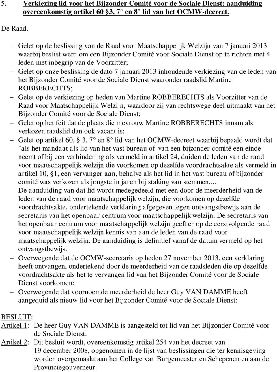 Voorzitter; Gelet op onze beslissing de dato 7 januari 2013 inhoudende verkiezing van de leden van het Bijzonder Comité voor de Sociale Dienst waaronder raadslid Martine ROBBERECHTS; Gelet op de