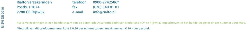 nl Rialto Verzekeringen is een handelsnaam van de Verenigde Assurantiebedrijven Nederland N.V. te Rijswijk, ingeschreven in het handelsregister onder nummer 33054669.