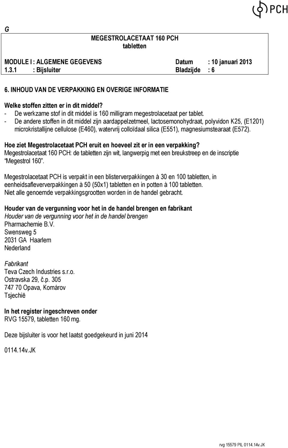 Hoe ziet Megestrolacetaat PCH eruit en hoeveel zit er in een verpakking? Megestrolacetaat 160 PCH: de zijn wit, langwerpig met een breukstreep en de inscriptie Megestrol 160.