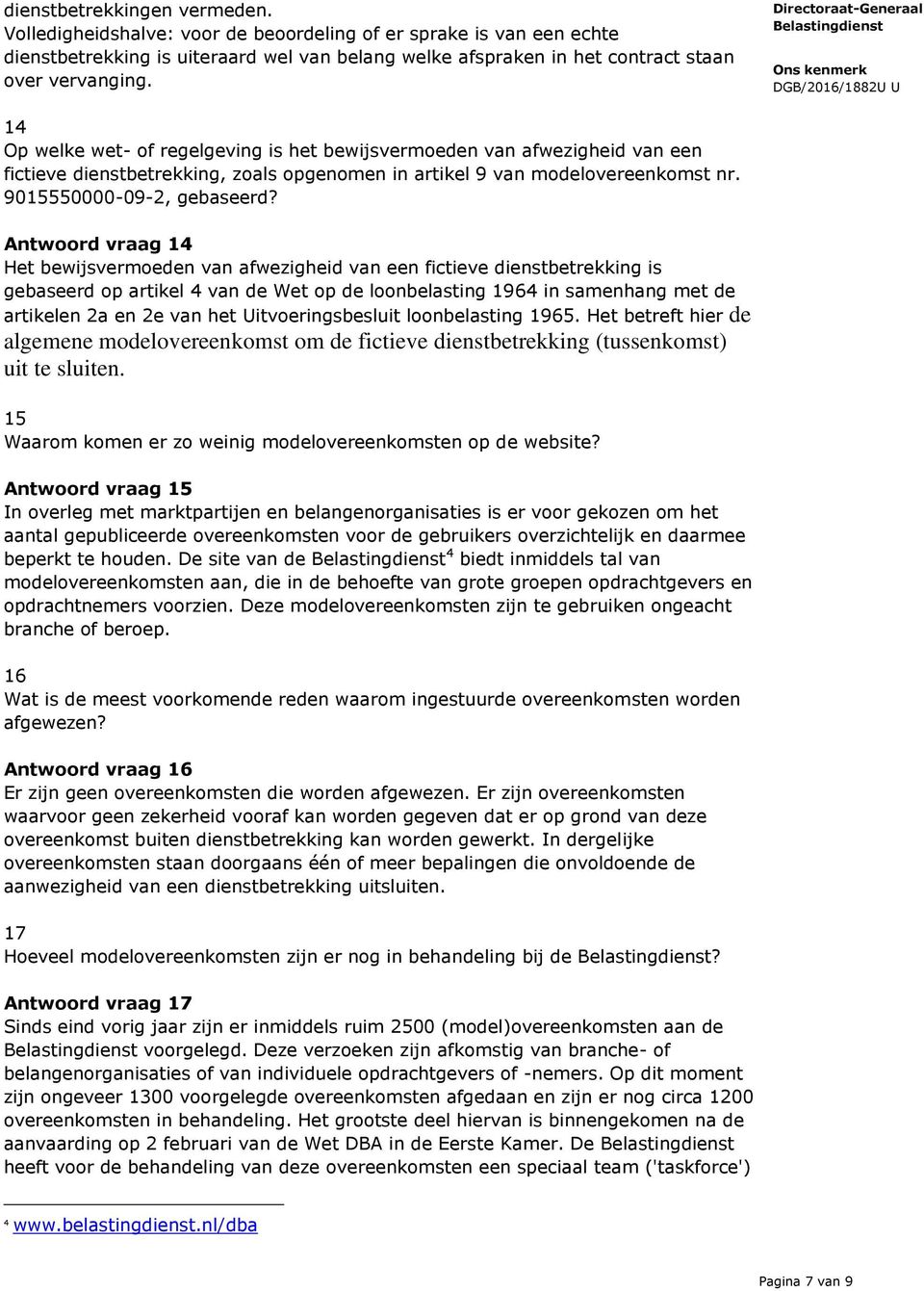 Antwoord vraag 14 Het bewijsvermoeden van afwezigheid van een fictieve dienstbetrekking is gebaseerd op artikel 4 van de Wet op de loonbelasting 1964 in samenhang met de artikelen 2a en 2e van het