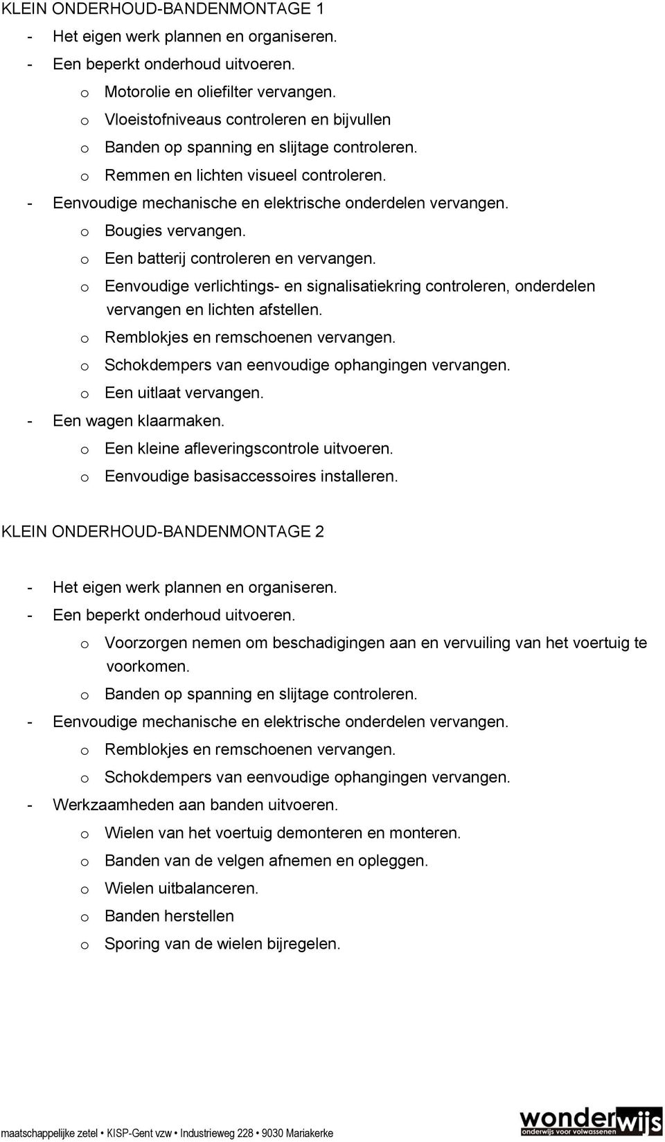 o Een kleine afleveringscontrole uitvoeren. o Eenvoudige basisaccessoires installeren.