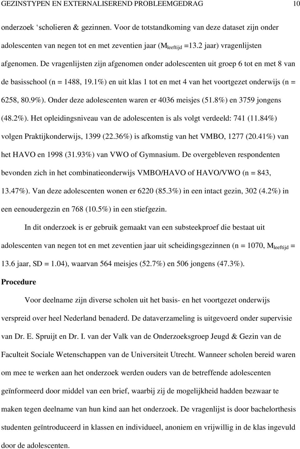 1%) en uit klas 1 tot en met 4 van het voortgezet onderwijs (n = 6258, 80.9%). Onder deze adolescenten waren er 4036 meisjes (51.8%) en 3759 jongens (48.2%).