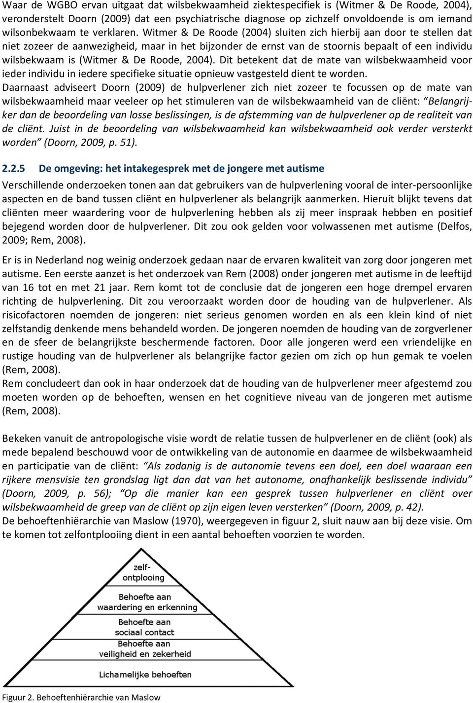 Witmer & De Roode (2004) sluiten zich hierbij aan door te stellen dat niet zozeer de aanwezigheid, maar in het bijzonder de ernst van de stoornis bepaalt of een individu wilsbekwaam is (Witmer & De