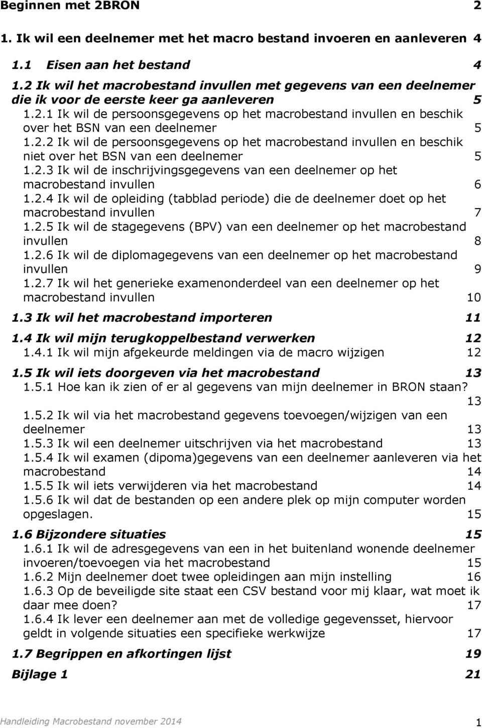 2.2 Ik wil de persoonsgegevens op het macrobestand invullen en beschik niet over het BSN van een deelnemer 5 1.2.3 Ik wil de inschrijvingsgegevens van een deelnemer op het macrobestand invullen 6 1.2.4 Ik wil de opleiding (tabblad periode) die de deelnemer doet op het macrobestand invullen 7 1.