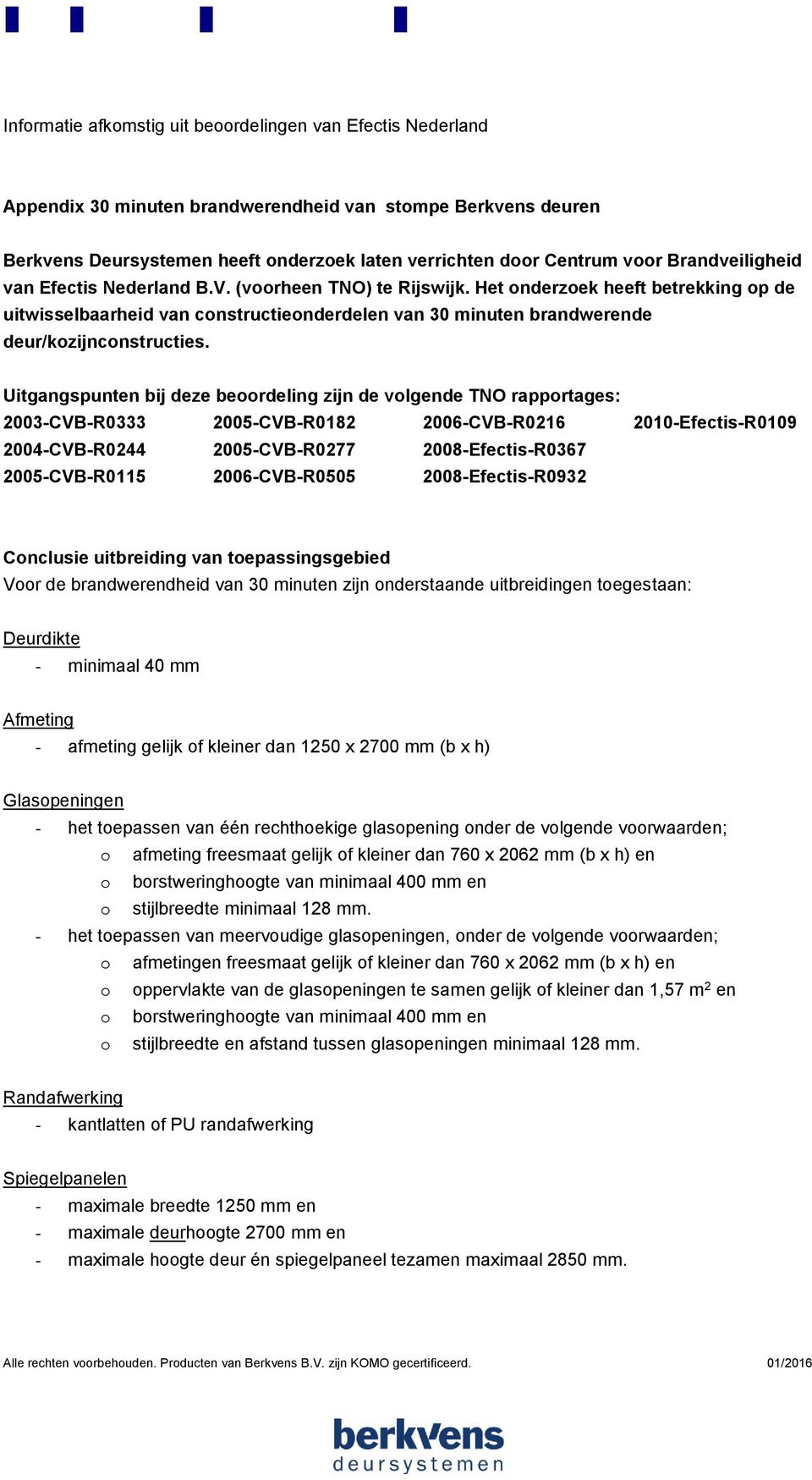 Het onderzoek heeft betrekking op de uitwisselbaarheid van constructieonderdelen van 30 minuten brandwerende deur/kozijnconstructies.