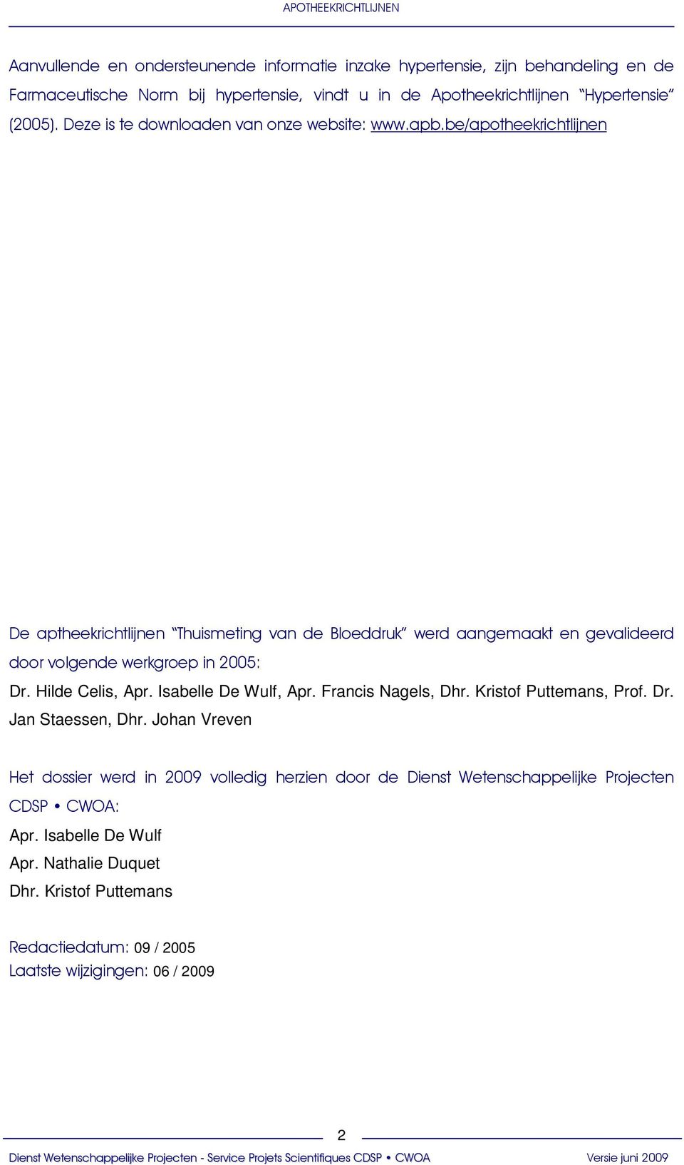 be/apotheekrichtlijnen De aptheekrichtlijnen Thuismeting van de Bloeddruk werd aangemaakt en gevalideerd door volgende werkgroep in 2005: Dr. Hilde Celis, Apr.