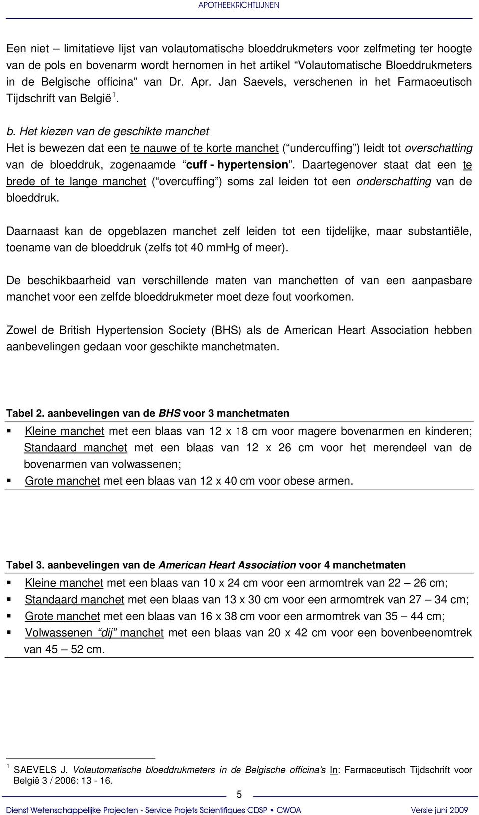 Het kiezen van de geschikte manchet Het is bewezen dat een te nauwe of te korte manchet ( undercuffing ) leidt tot overschatting van de bloeddruk, zogenaamde cuff - hypertension.