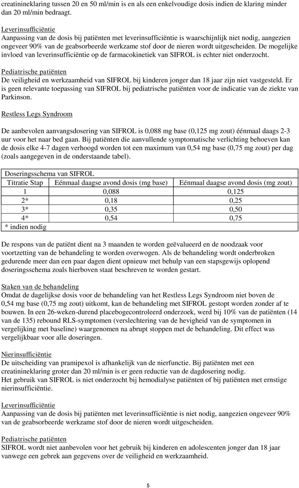 uitgescheiden. De mogelijke invloed van leverinsufficiëntie op de farmacokinetiek van SIFROL is echter niet onderzocht.