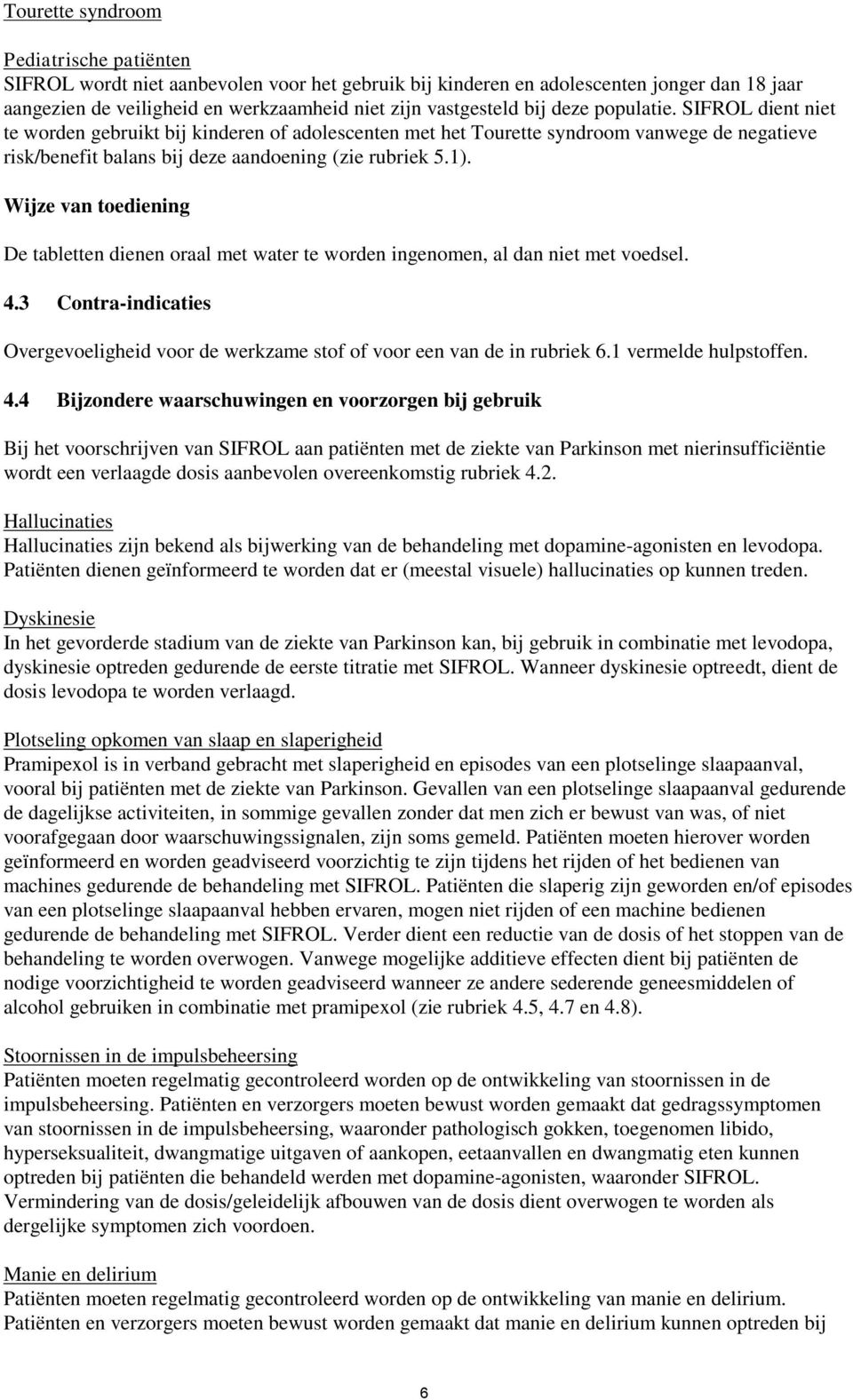 Wijze van toediening De tabletten dienen oraal met water te worden ingenomen, al dan niet met voedsel. 4.3 Contra-indicaties Overgevoeligheid voor de werkzame stof of voor een van de in rubriek 6.