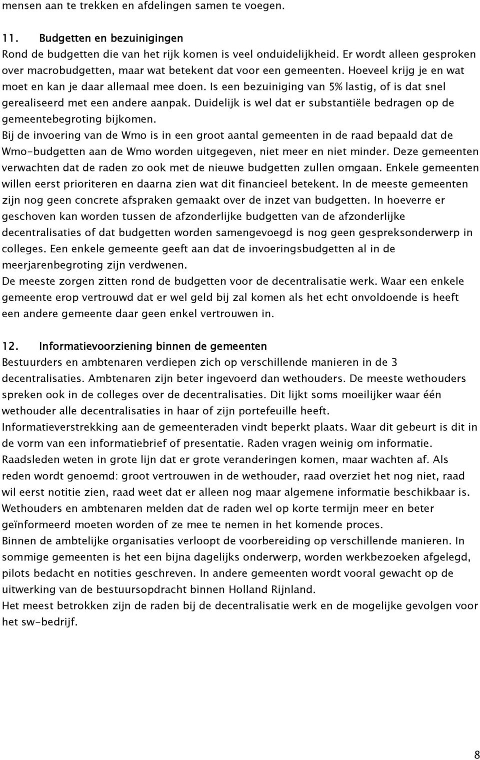 Is een bezuiniging van 5% lastig, of is dat snel gerealiseerd met een andere aanpak. Duidelijk is wel dat er substantiële bedragen op de gemeentebegroting bijkomen.