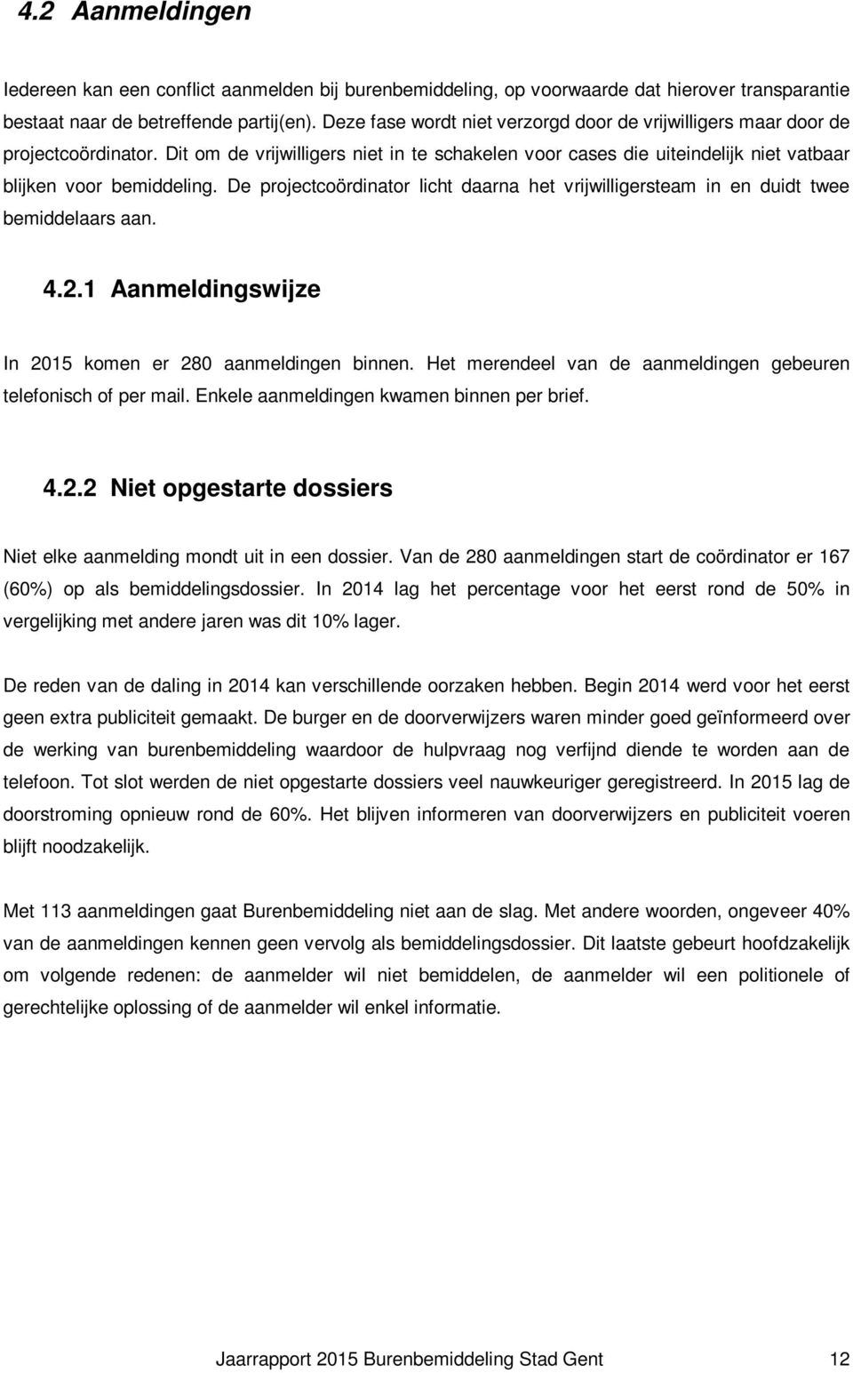 De projectcoördinator licht daarna het vrijwilligersteam in en duidt twee bemiddelaars aan. 4.2.1 Aanmeldingswijze In 2015 komen er 280 aanmeldingen binnen.