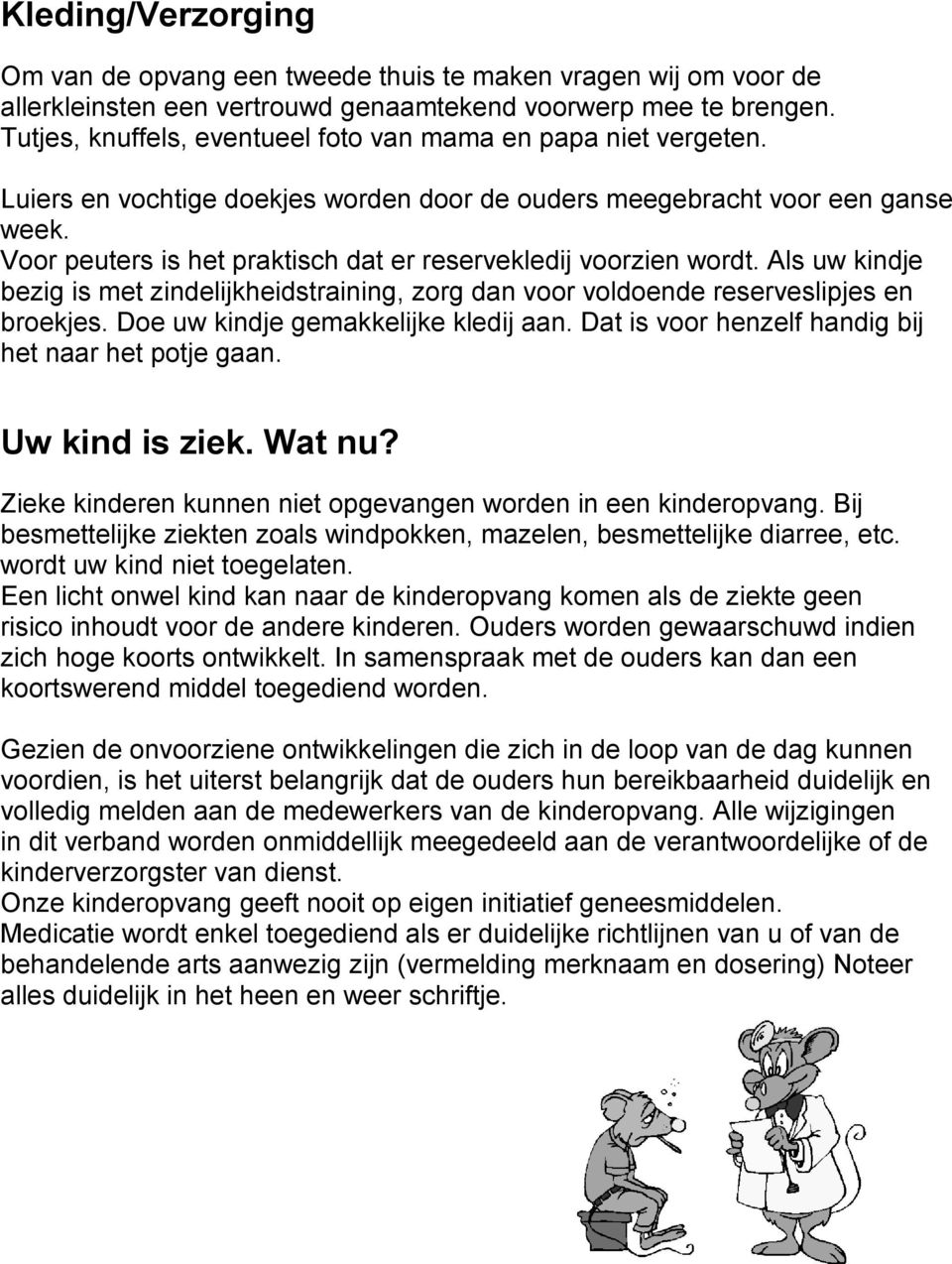 Voor peuters is het praktisch dat er reservekledij voorzien wordt. Als uw kindje bezig is met zindelijkheidstraining, zorg dan voor voldoende reserveslipjes en broekjes.