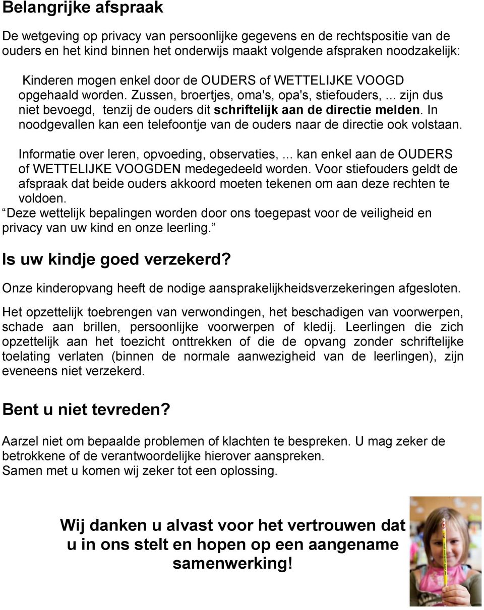 In noodgevallen kan een telefoontje van de ouders naar de directie ook volstaan. Informatie over leren, opvoeding, observaties,... kan enkel aan de OUDERS of WETTELIJKE VOOGDEN medegedeeld worden.