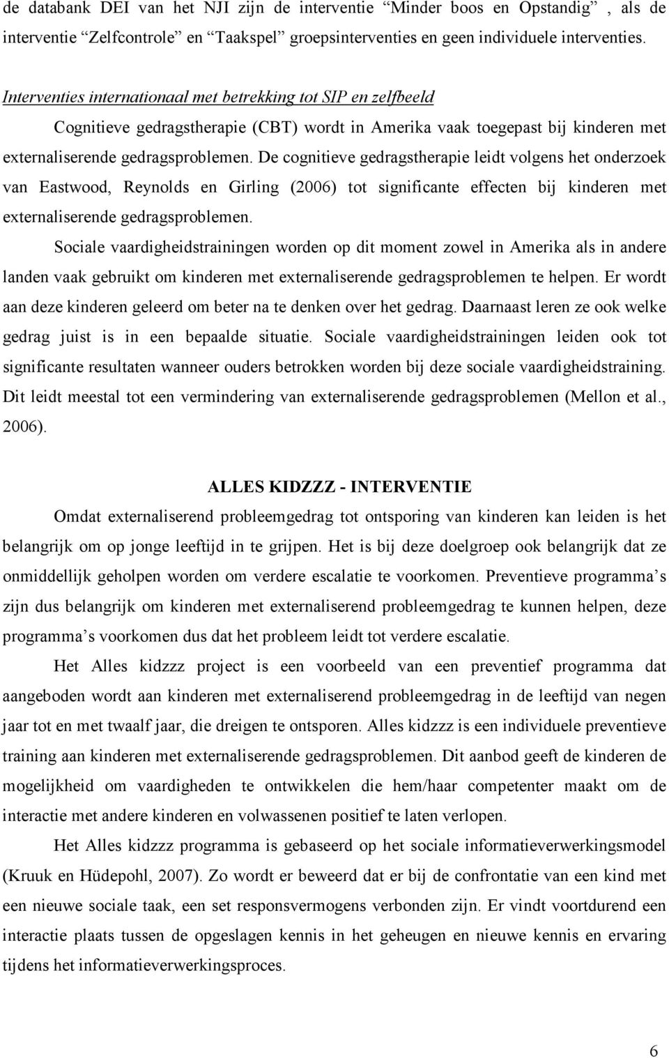 De cognitieve gedragstherapie leidt volgens het onderzoek van Eastwood, Reynolds en Girling (2006) tot significante effecten bij kinderen met externaliserende gedragsproblemen.