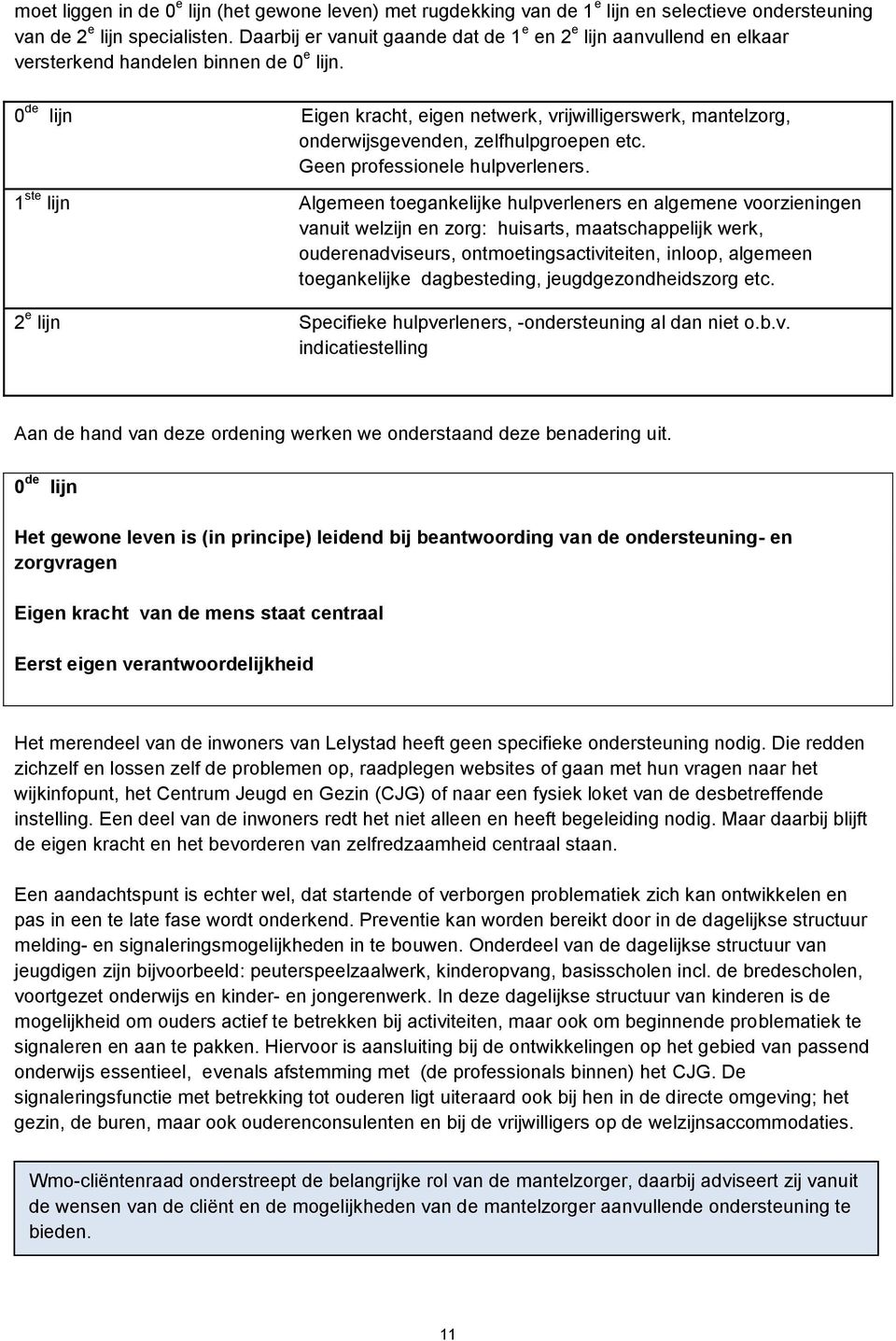 0 de lijn Eigen kracht, eigen netwerk, vrijwilligerswerk, mantelzorg, onderwijsgevenden, zelfhulpgroepen etc. Geen professionele hulpverleners.