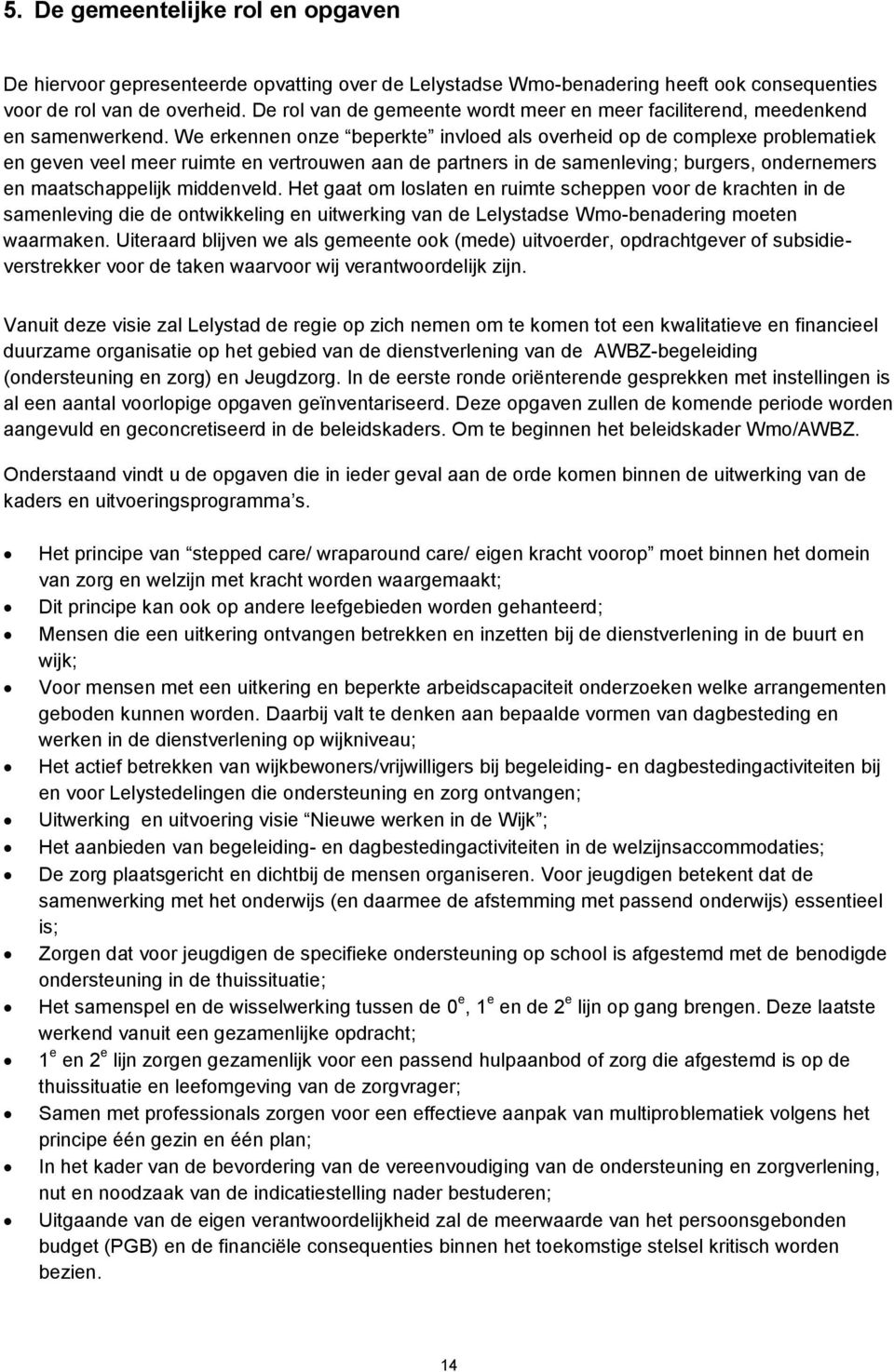 We erkennen onze beperkte invloed als overheid op de complexe problematiek en geven veel meer ruimte en vertrouwen aan de partners in de samenleving; burgers, ondernemers en maatschappelijk