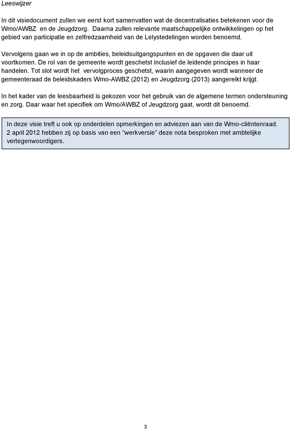 Vervolgens gaan we in op de ambities, beleidsuitgangspunten en de opgaven die daar uit voortkomen. De rol van de gemeente wordt geschetst inclusief de leidende principes in haar handelen.