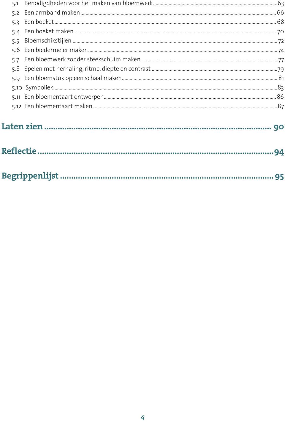 8 Spelen met herhaling, ritme, diepte en contrast...79 5.9 Een bloemstuk op een schaal maken... 81 5.10 Symboliek...83 5.