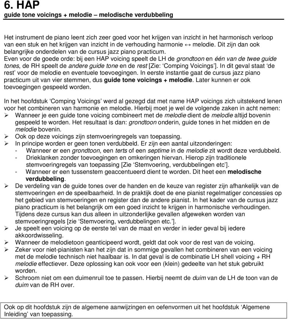 Even voor de goede orde: bij een HAP voicing speelt de LH de grondtoon en één van de twee guide tones, de RH speelt de andere guide tone en de rest [Zie: Comping Voicings ].